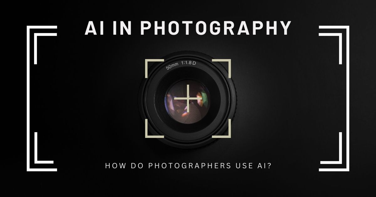 What is AI in Photography? How Do Photographers Use AI?
